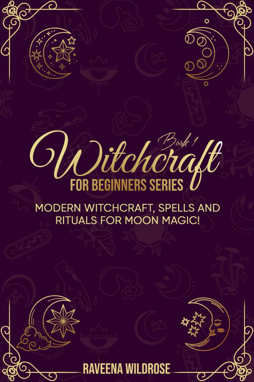 Witchcraft For Beginners Series (Book 1): Modern Witchcraft, Spells and Rituals for Moon Magic