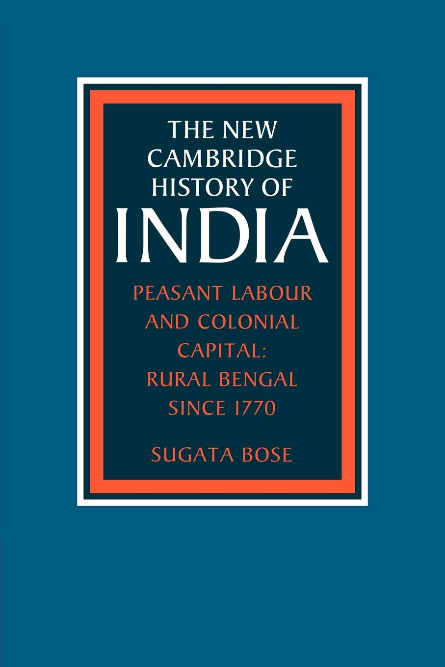 Peasant Labour and Colonial Capital: Rural Bengal since 1770 (The New Cambridge History of India)