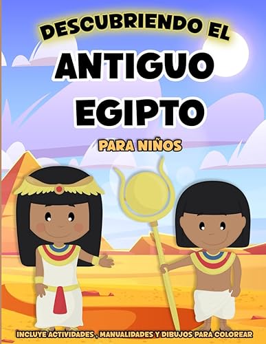 Descubriendo el antiguo Egipto: El antiguo Egipto explicado para niños. Actividades y manualidades para conocer y divertirse con los Egipcios. (Libros de Historia para niños)