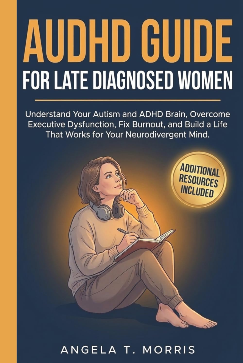 AuDHD Guide for Late Diagnosed Women: Understand Your Autism and ADHD Brain, Overcome Executive Dysfunction, Fix Burnout, and Build a Life That Works for Your Neurodivergent Mind (The Audhd Guide)