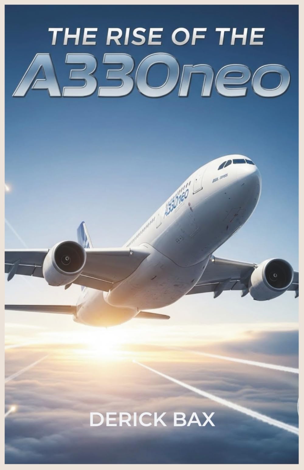 The Rise of the A330neo: A Comprehensive Journey into the Cutting-Edge Engineering of a New Aviation Icon (The Sky Titans Chronicles)