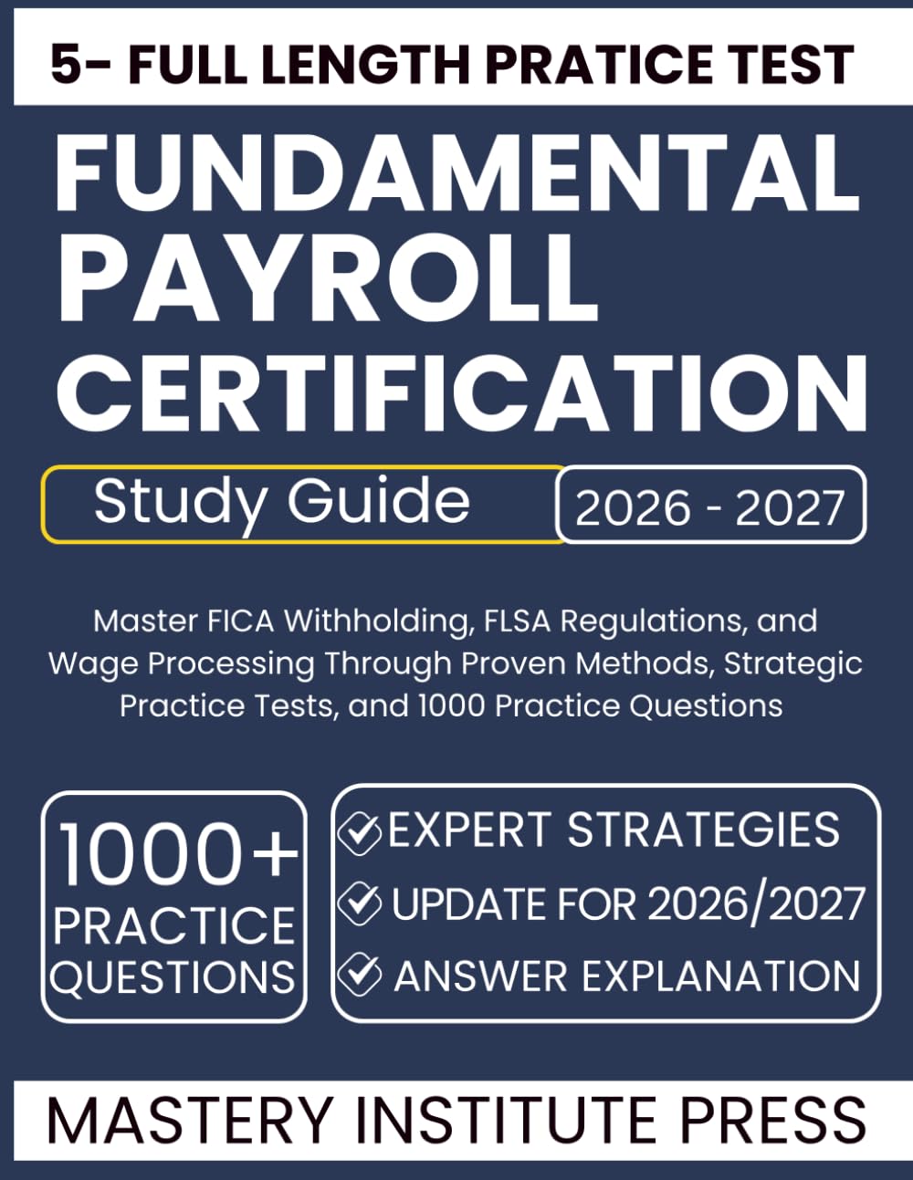 Fundamental Payroll Certification Study Guide 2026-2027: Master FICA Withholding, FLSA Regulations, and Wage Processing Through Proven Methods, Strategic Practice Tests, and 1000 Practice Questions
