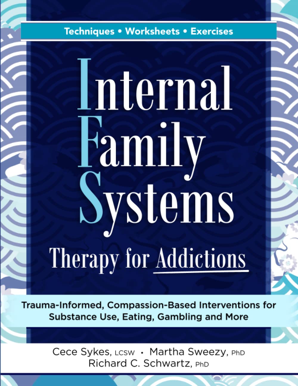 Internal Family Systems Therapy for Addictions: Trauma-Informed, Compassion-Based Interventions for Substance Use, Eating, Gambling and More