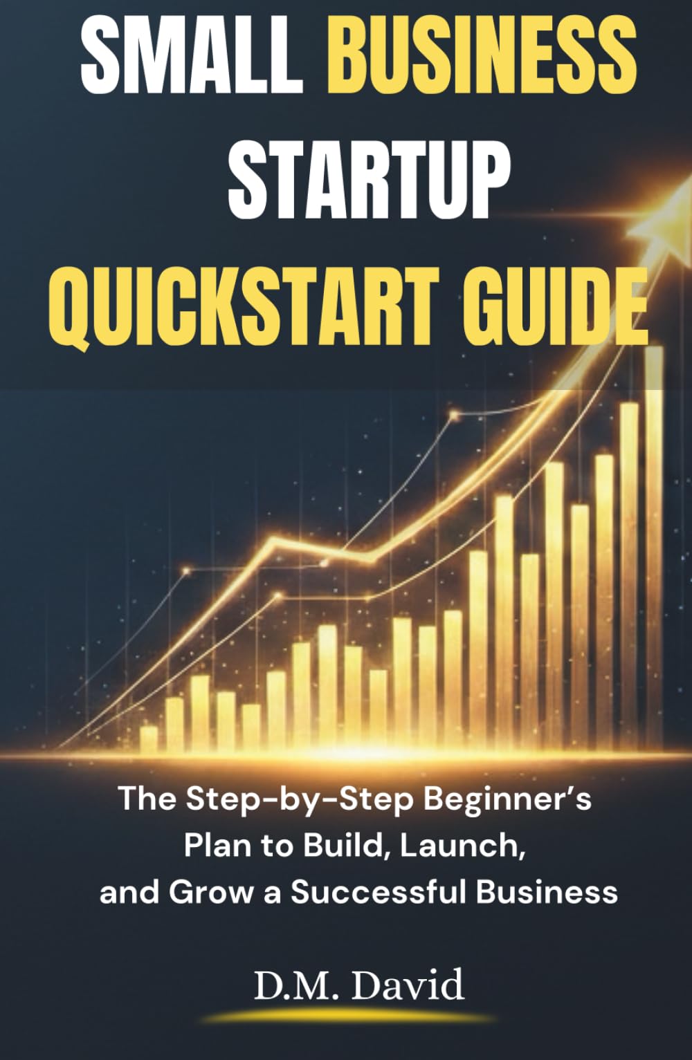Small Business Startup QuickStart Guide: The Step-by-Step Beginner’s Plan to Build, Launch, and Grow a Successful Business