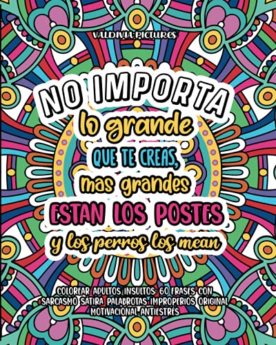 No importa lo grande que te creas, mas grandes estan los postes y los perros los mean Colorear adultos insultos: 60 frases con sarcasmo sátira palabrotas improperios original motivacional antiestrés
