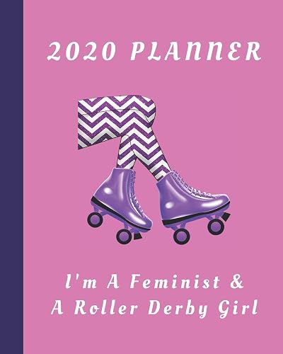 2020 Planner: I'm A Feminist &amp; A Roller Derby Girl: Monthly &amp; Weekly Planner With Dot Grid Pages: Great Gift For Roller Derby Players Squad Team Club Members Coaches