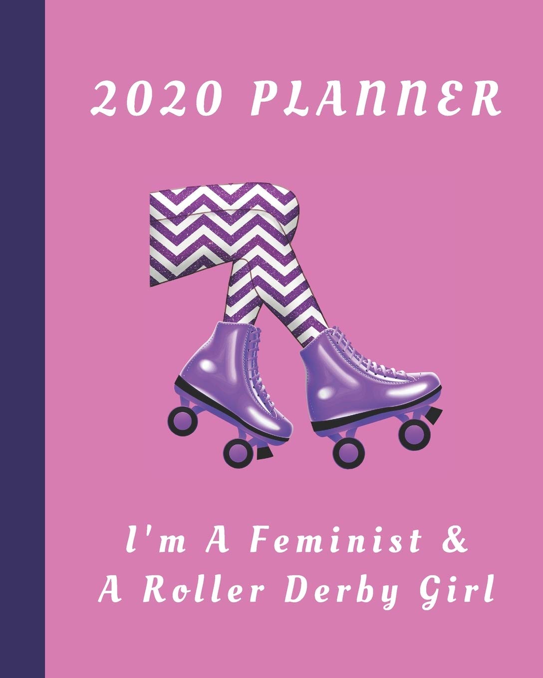 2020 Planner: I'm A Feminist & A Roller Derby Girl: Monthly & Weekly Planner With Dot Grid Pages: Great Gift For Roller Derby Players Squad Team Club Members Coaches (Rollerderby Planner)