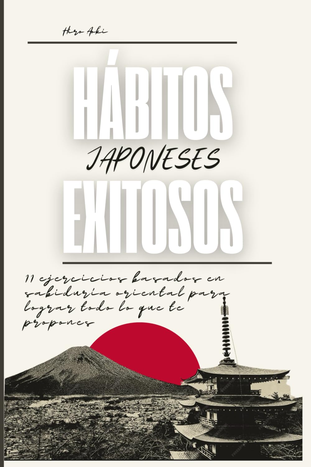 HÁBITOS JAPONESES EXITOSOS: 11 ejercicios basados en sabiduría oriental para lograr todo lo que te propones