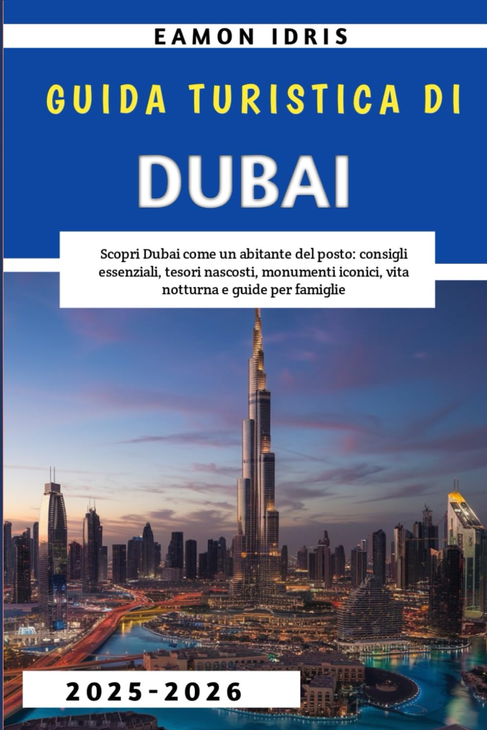 Guida Turistica Di Dubai 2025-2026: Scopri Dubai come un abitante del posto: consigli essenziali, tesori nascosti, monumenti iconici, vita notturna e guide per famiglie