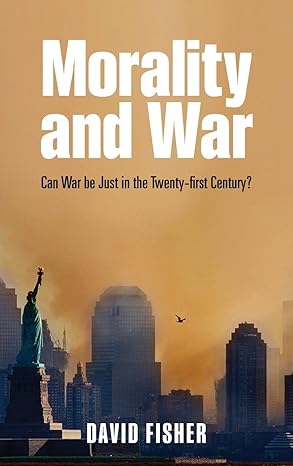 Morality And War : Can War be Just in the Twenty-first Century?