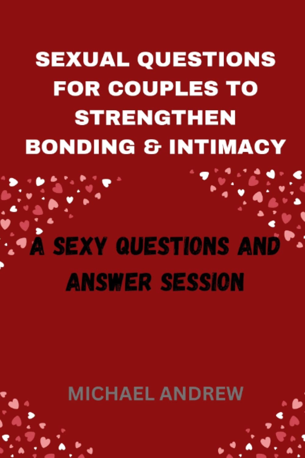 SEXUAL QUESTIONS FOR COUPLES TO STRENGTHEN BONDING AND INTIMACY: A Sexy Questions And Answer Session