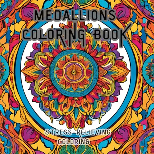Mandala Medallions : Stress-Relieving coloring for all ages: Relax and Unwind with Intricate Medallion Designs for All Skill Levels