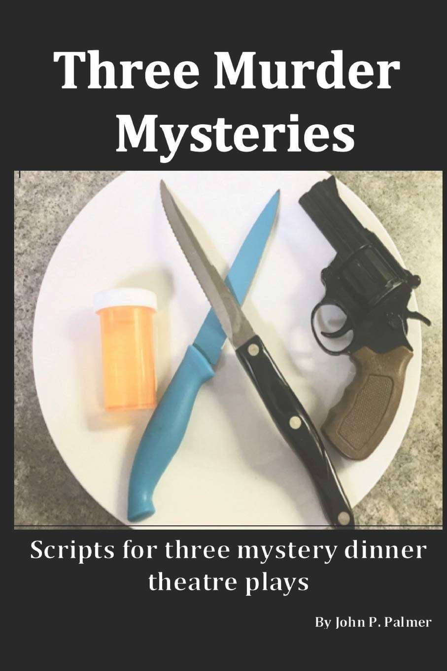 Three Murder Mysteries: Scripts for Mystery Dinner Theatre Plays