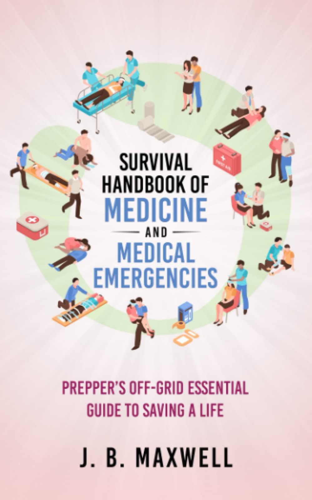 Survival Handbook of Medicine and Medical Emergencies: Prepper’s Off-Grid Essential Guide to Saving a Life