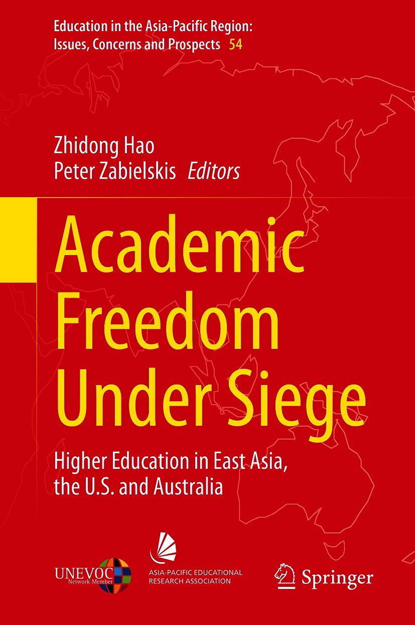 Academic Freedom Under Siege: Higher Education in East Asia, the U.S. and Australia (Education in the Asia-Pacific Region: Issues, Concerns and Prospects Book 54)