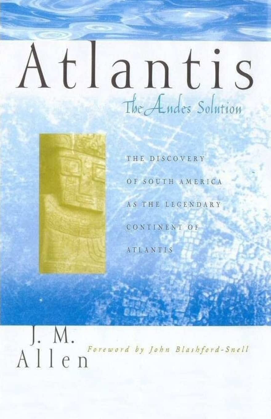 Atlantis: The Andes Solution: The Discovery of South America as the Legendary Continent of Atlantis: Volume 1 (Atlantis in the Andes)