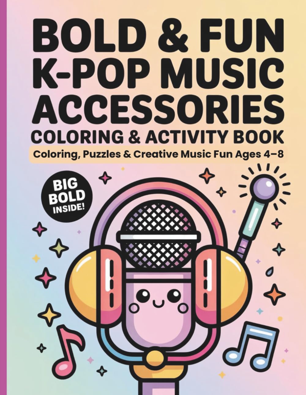 Bold & Fun K-Pop Music Accessories Coloring & Activity Book for Kids Ages 4–8: Big Bold Designs, Easy Puzzles & Creative Music Fun for Little Pop Stars