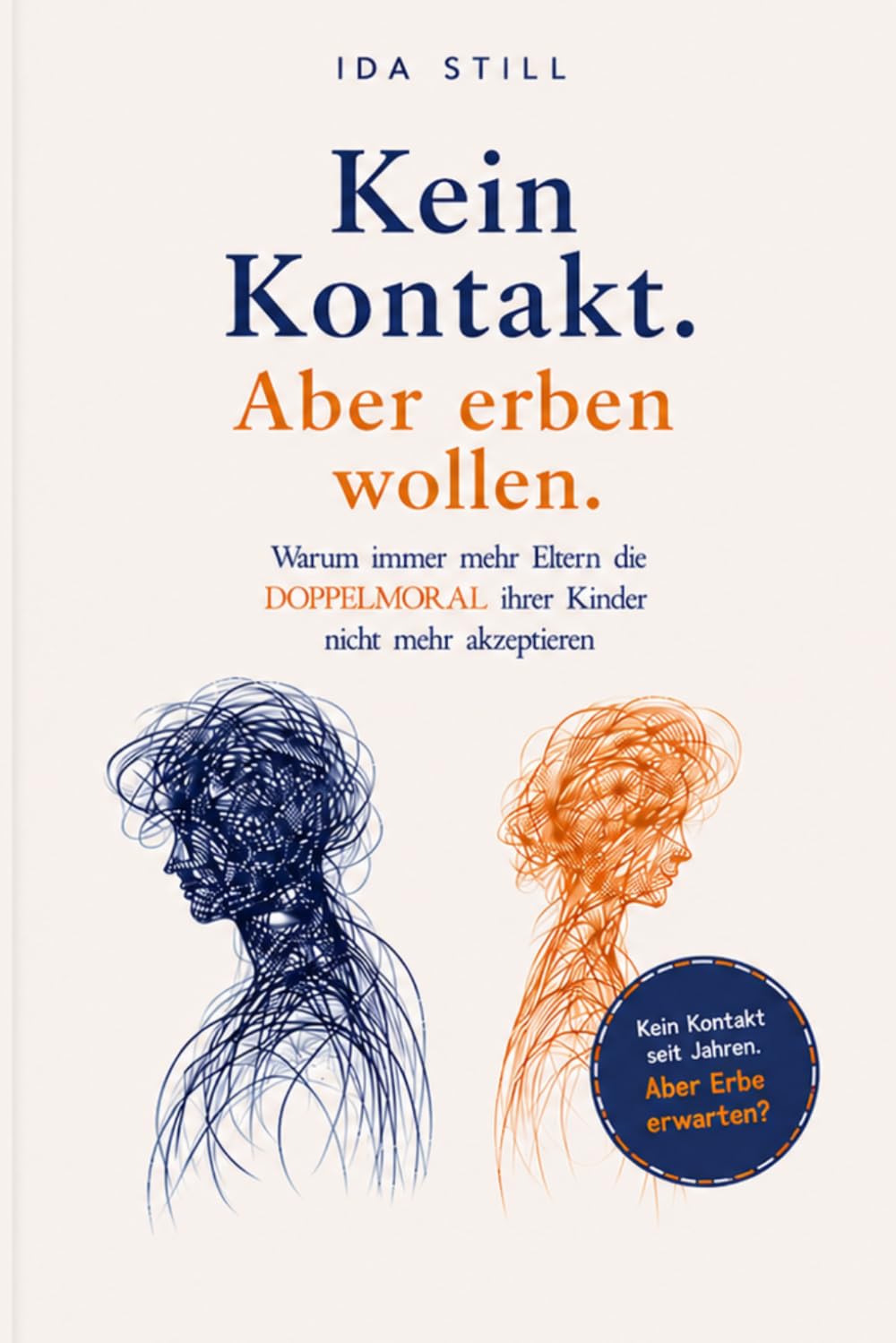 Kein Kontakt. Aber erben wollen: Warum immer mehr Eltern die Doppelmoral ihrer Kinder nicht mehr akzeptieren — ein Plädoyer für Selbstbestimmung, ... das Recht, das eigene Lebenswerk zu gestalten