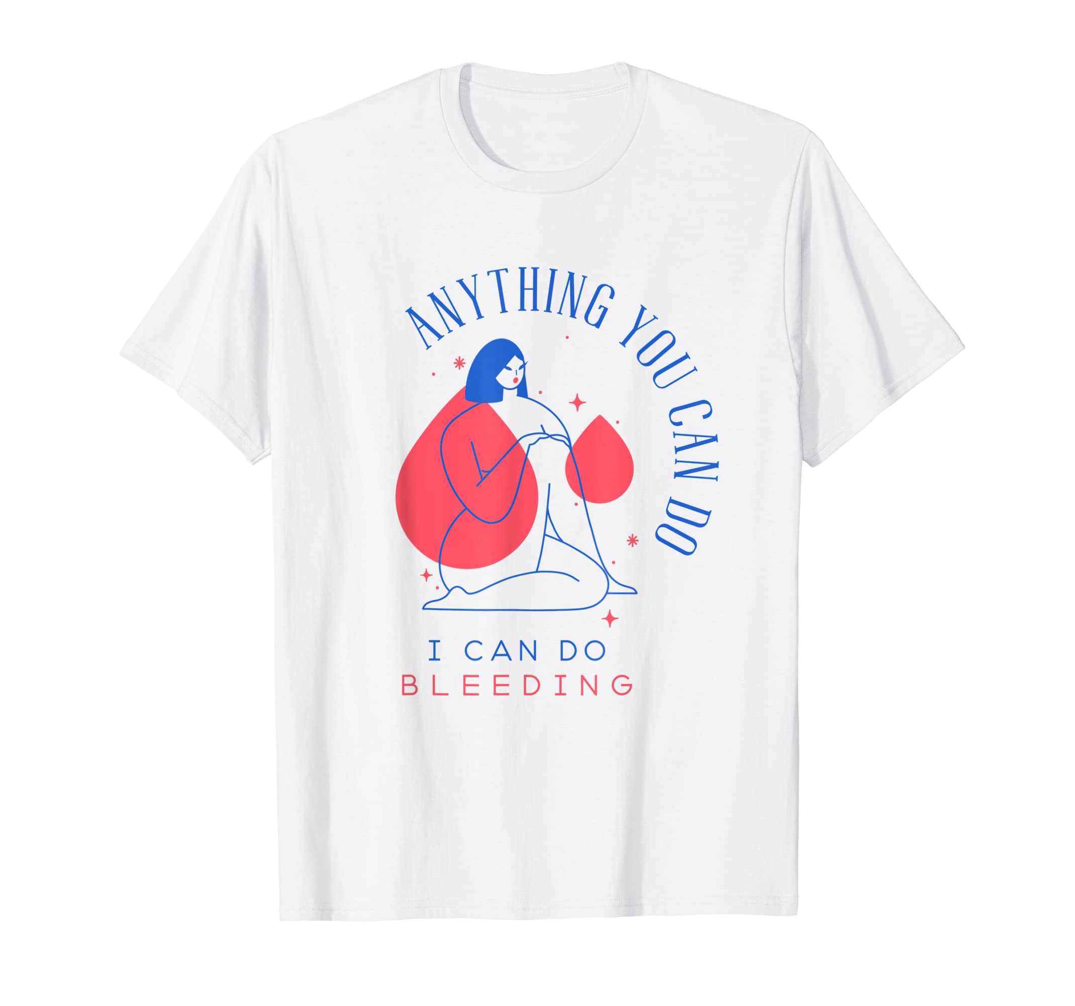 Anything You Can Do I Can Do Bleeding Menstruation Feminist T-Shirt