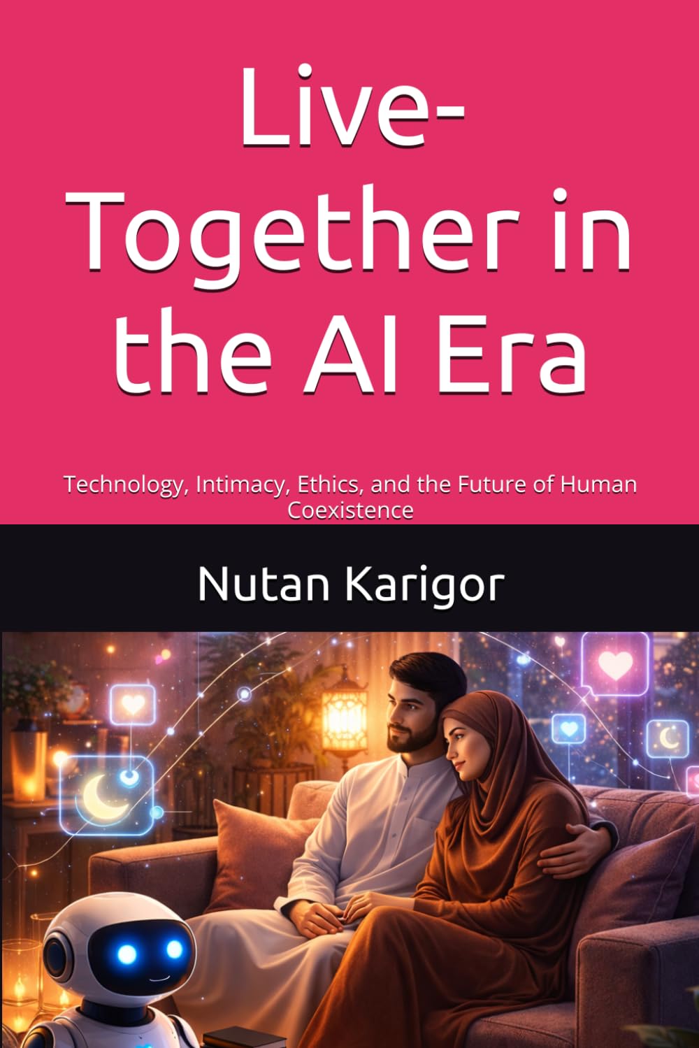 Live-Together in the AI Era: Technology, Intimacy, Ethics, and the Future of Human Coexistence I Live-together relationships I AI and human relationships I Artificial intelligence and intimacyCohabita