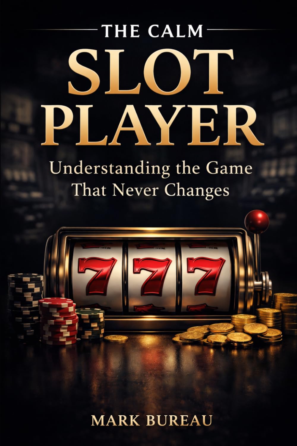 The Calm Slot Player: Understanding the Game That Never Changes (The Calm Player Series)