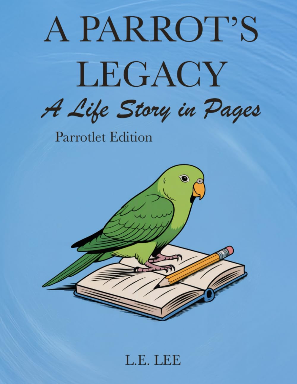 A Parrot's Legacy: A Life Story in Pages - Parrotlet Edition: A lifetime record book and parrot care journal for Parrotlet owners to track health, ...