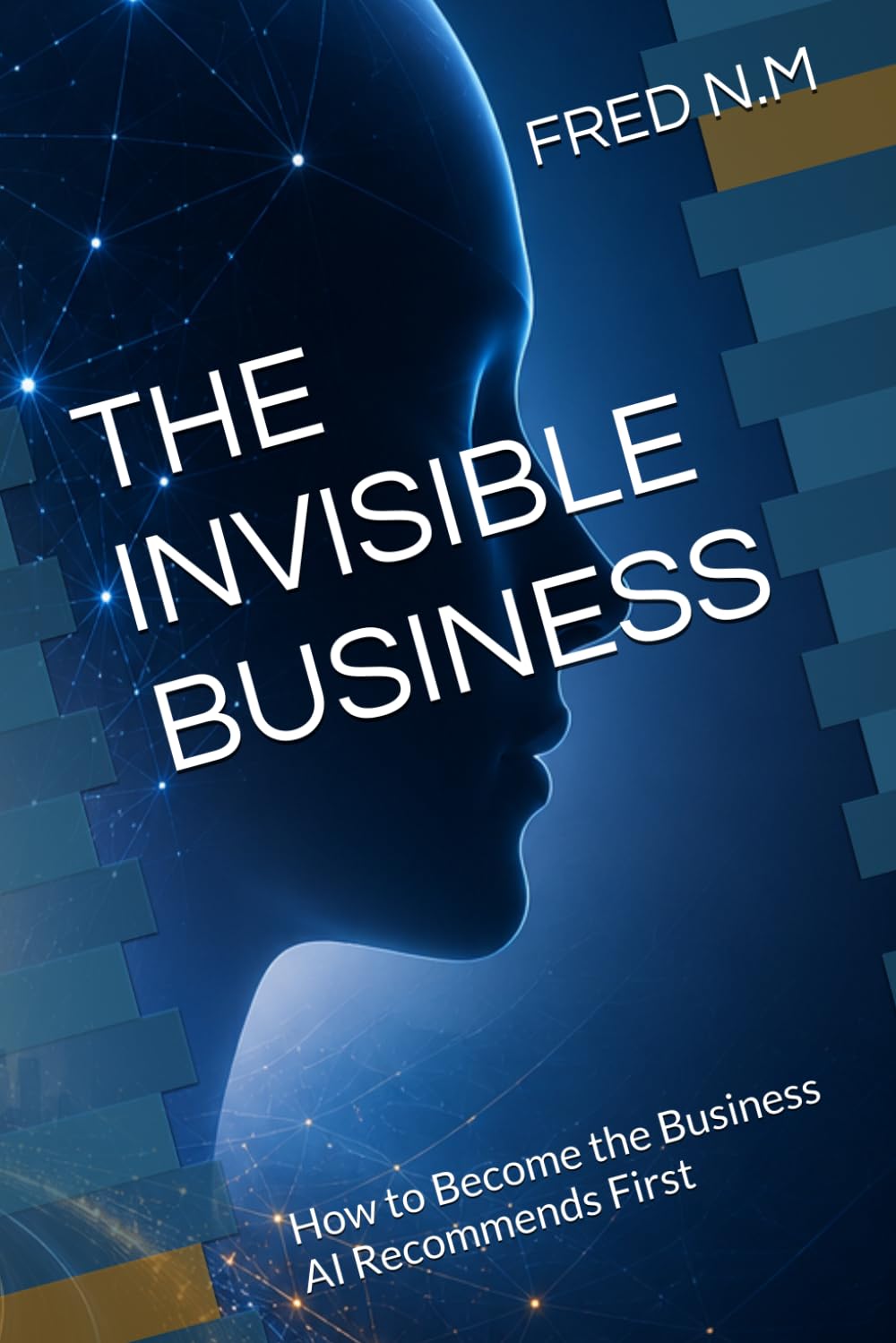THE INVISIBLE BUSINESS: How to Become the Business AI Recommends First