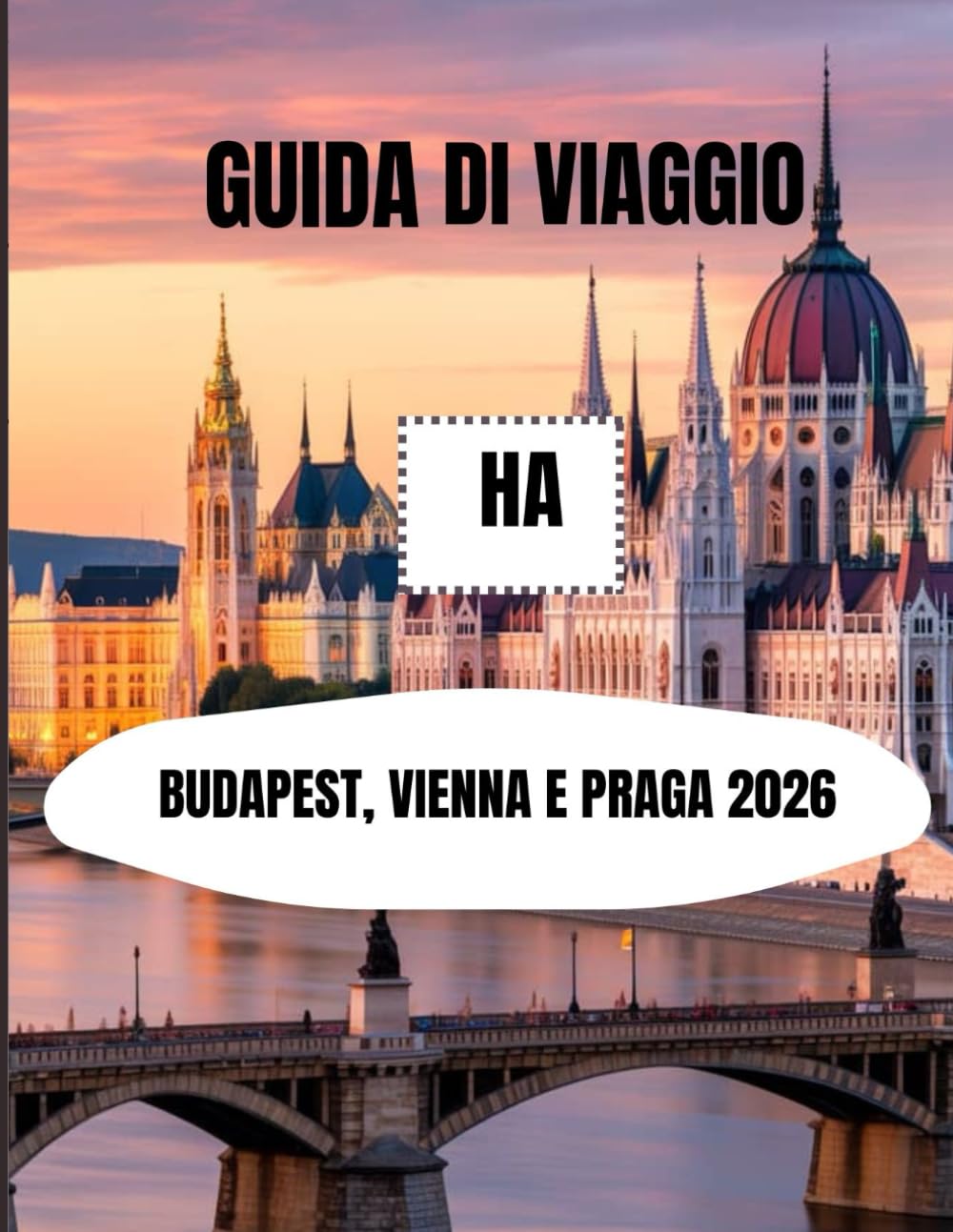 Guida di viaggio HA Budapest, Vienna e Praga 2026: La guida completa per esplorare l'Europa centrale