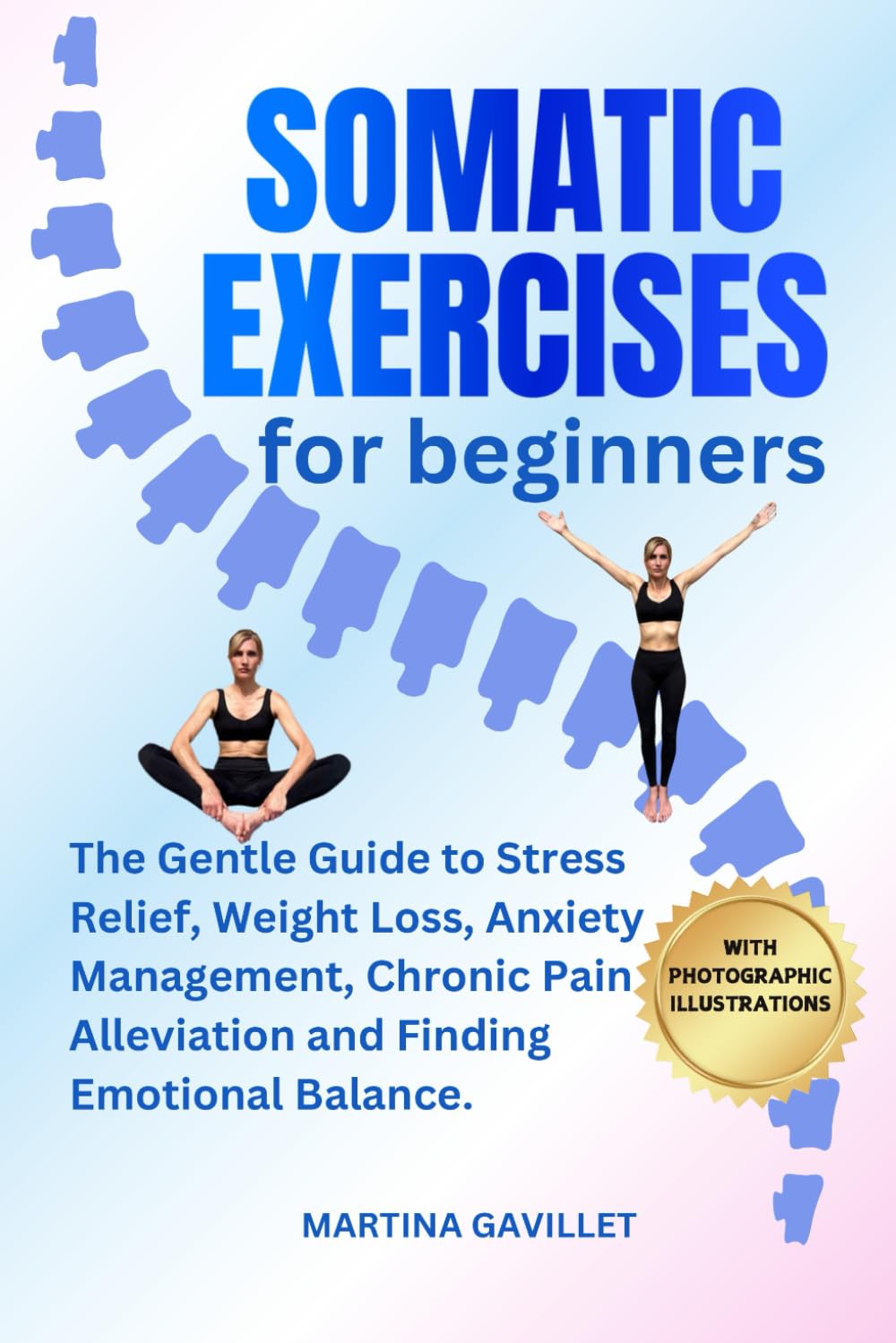 SOMATIC EXERCISES FOR BEGINNERS: The Gentle Guide To Stress Relief, Weight Loss, Anxiety Management, Chronic Pain Alleviation, And Finding Emotional Balance