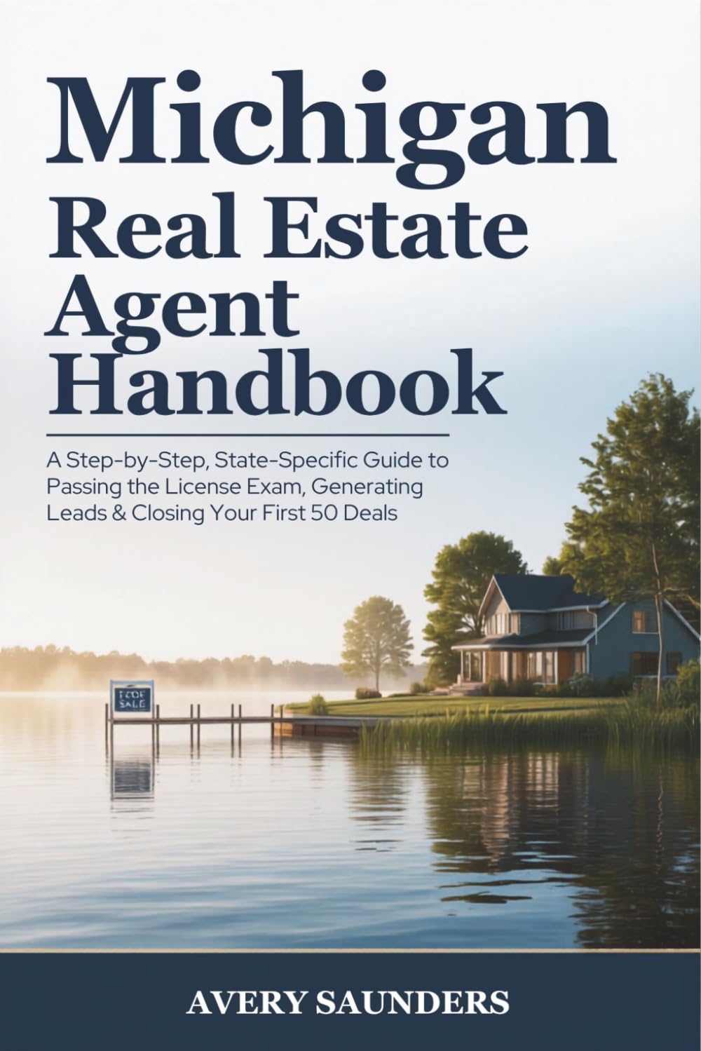 Michigan Real Estate Agent Handbook: A Step-by-Step, State-Specific Guide to Passing the License Exam, Generating Leads & Closing Your First 50 Deals