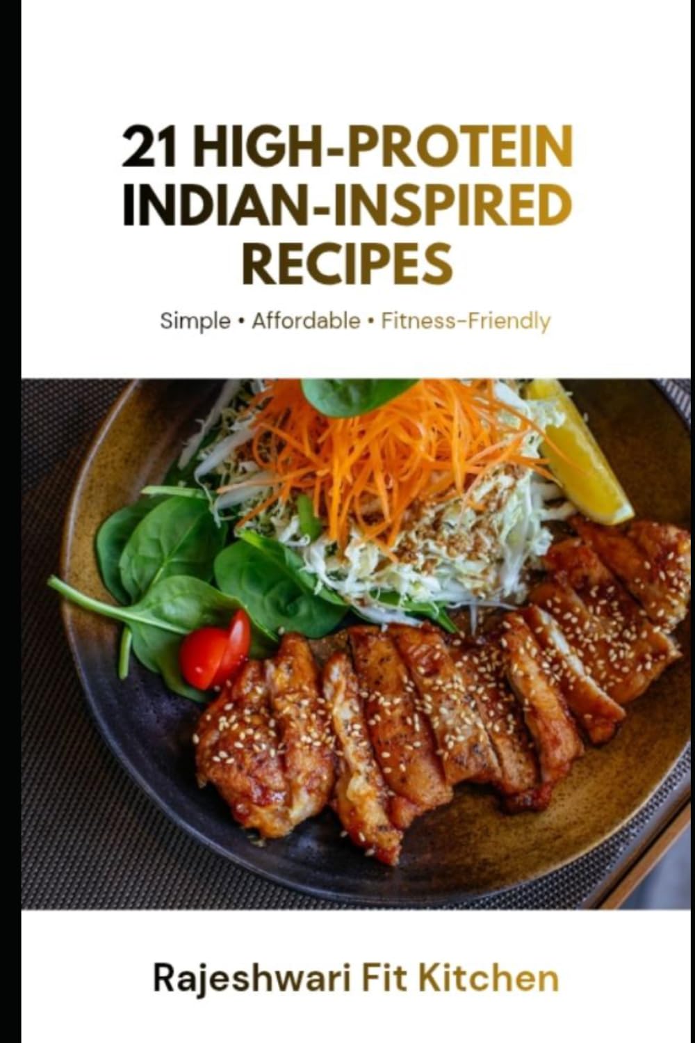 21 High-Protein Indian-Inspired Recipes: Simple, Affordable, and Fitness-Friendly High-Protein Meals for a Healthier Lifestyle.
