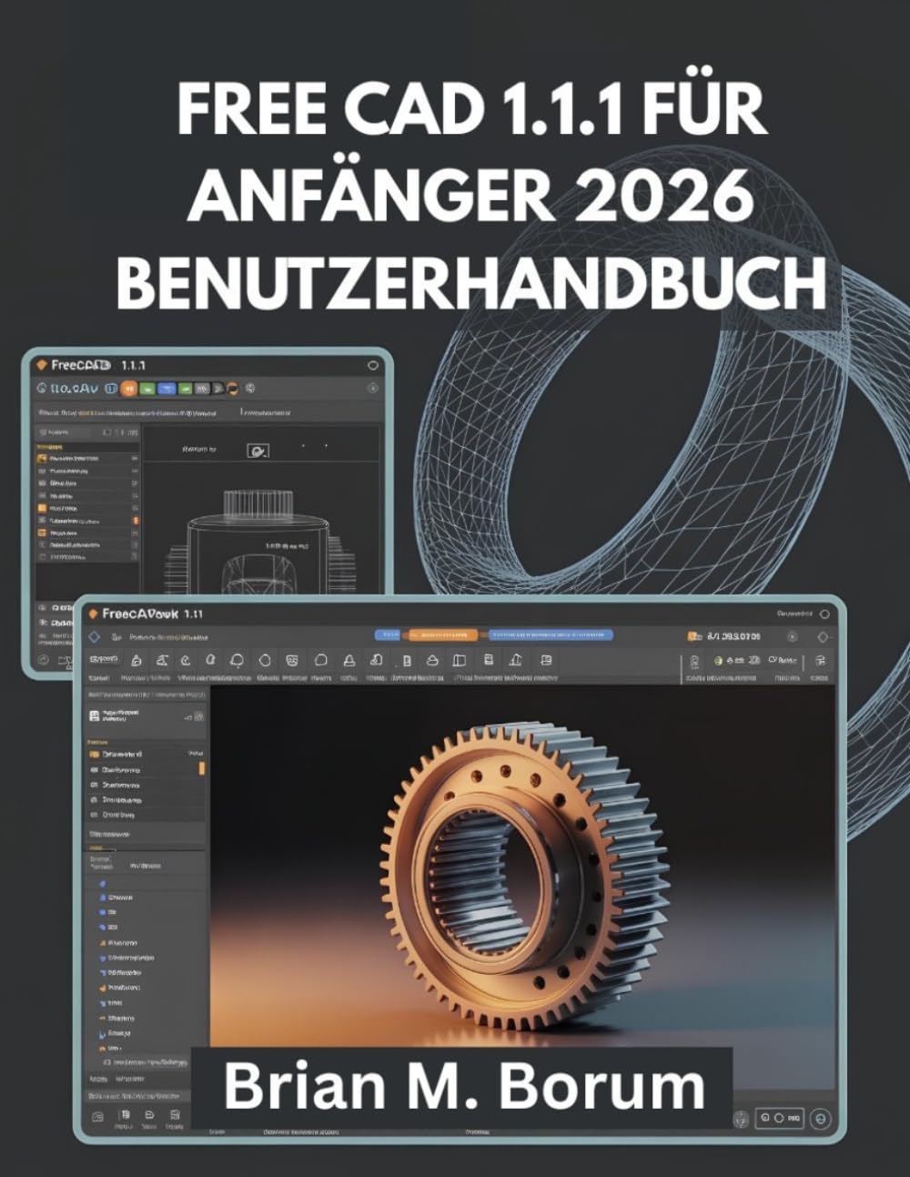 FREE CAD 1.1.1 FÜR ANFÄNGER 2026 BENUTZERHANDBUCH: Beherrschung von CAD-Design, Technischem Zeichnen, Objektmodellierung und Konstruktionszeichnungen für Anfänger