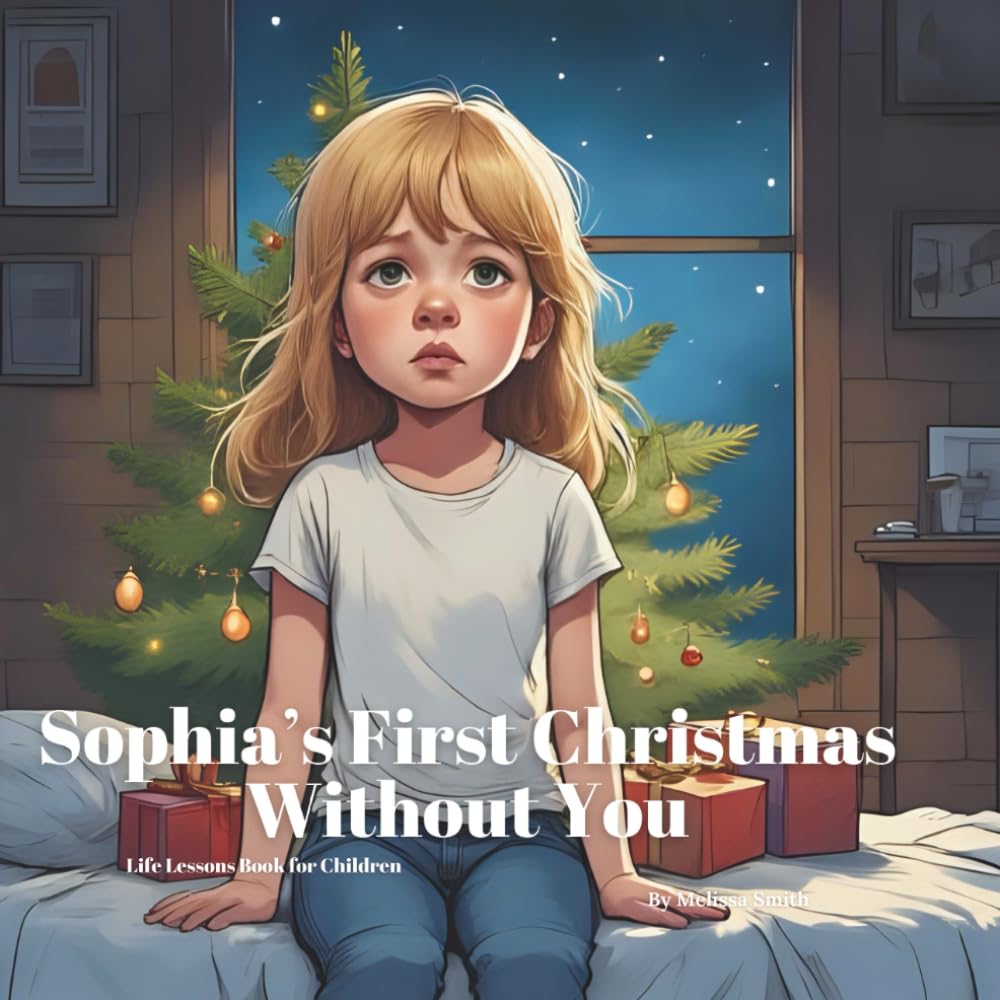 Sophia’s First Christmas Without You: A Gentle Holiday Book to Help Kids Understand Grief, Love, Memories and Healing After Loss (Sophia's Life Lessons for Children)