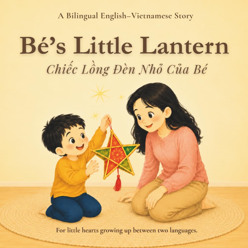Bé’s Little Lantern: A Bilingual English-Vietnamese Mid-Autumn Festival Story for Kids About Family, Mooncakes, Lanterns, and Vietnamese Traditions (Little Vietnamese Roots)
