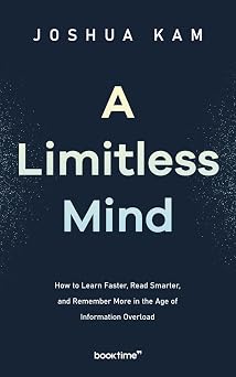 A Limitless Mind How to Learn Faster, Read Smarter, and Remember More in the Age of Information Overload