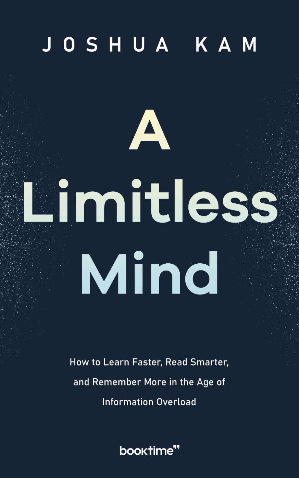 A Limitless Mind: How to Learn Faster, Read Smarter, and Remember More in the Age of Information Overload