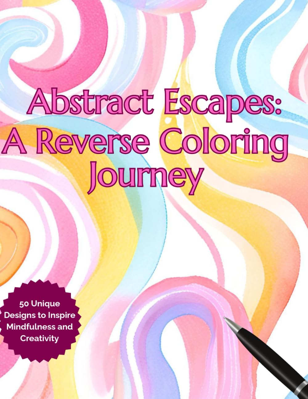 Abstract Escapes: A Reverse Coloring Journey: 50 Unique Designs to Inspire Mindfulness and Creativity