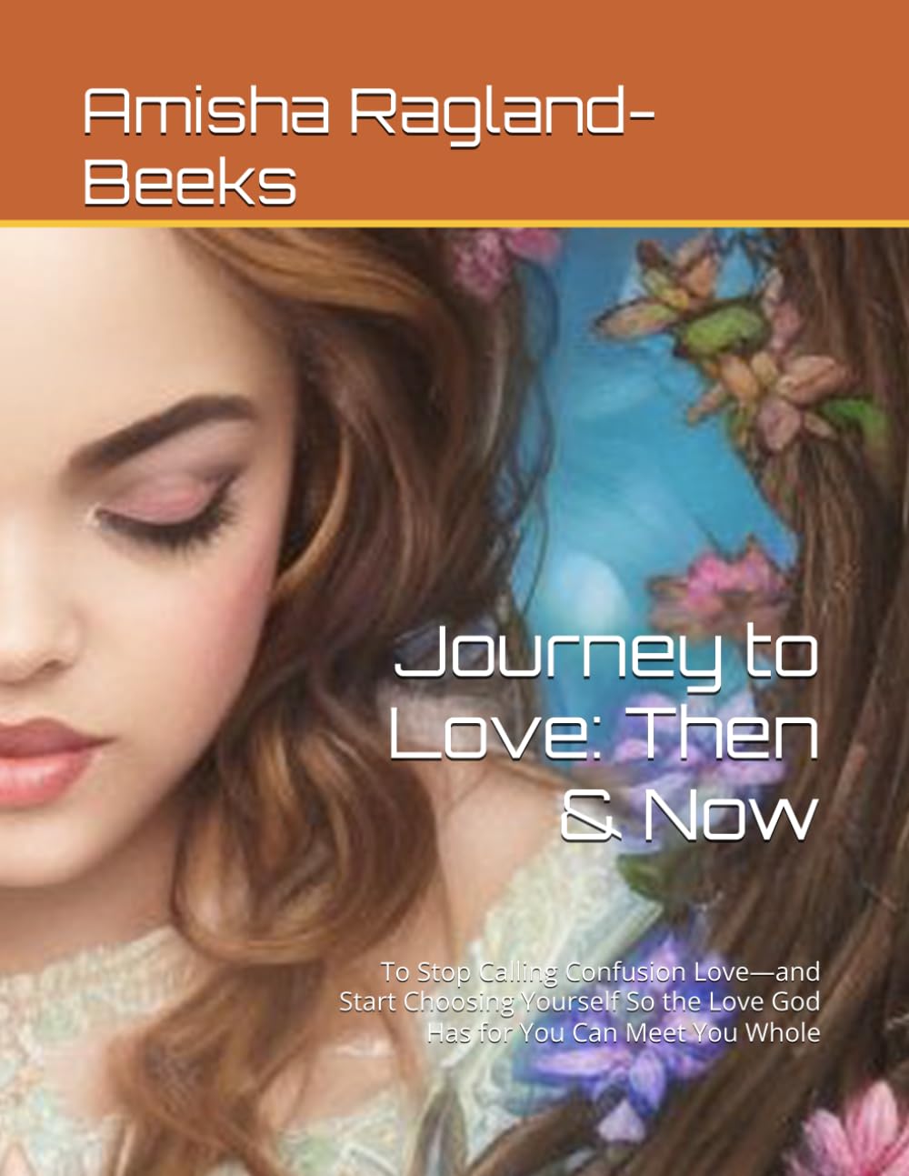 Journey to Love: Then & Now: To Stop Calling Confusion Love—and Start Choosing Yourself So the Love God Has for You Can Meet You Whole