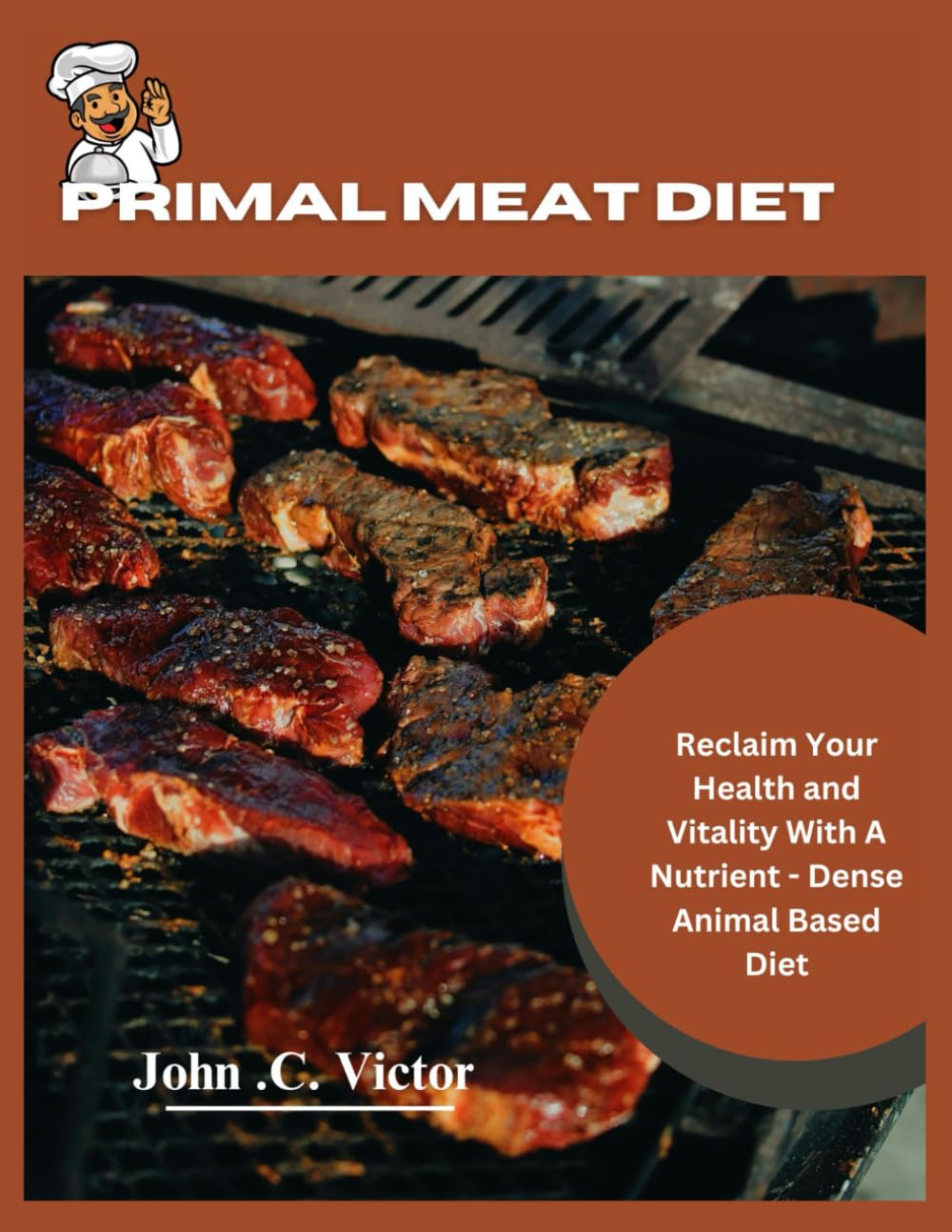 Primal Meat Diet: Reclaim Your Health and Vitality with a Nutrient - Dense Animal Based Diet