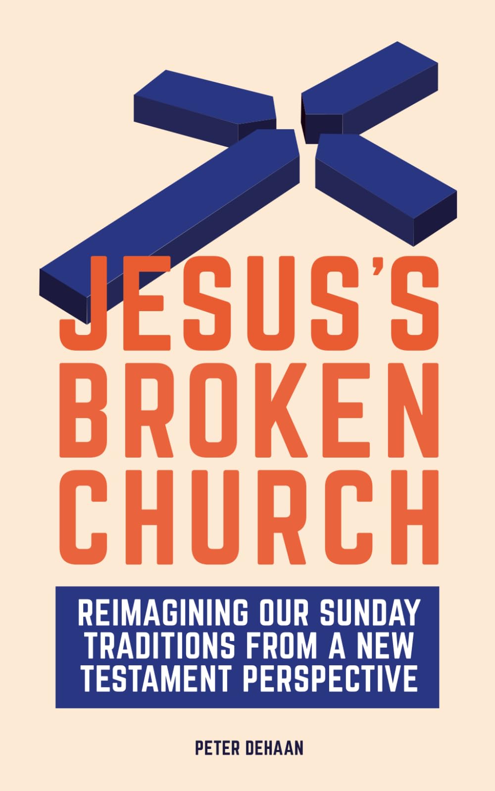 Jesus’s Broken Church: Reimagining Our Sunday Traditions from a New Testament Perspective