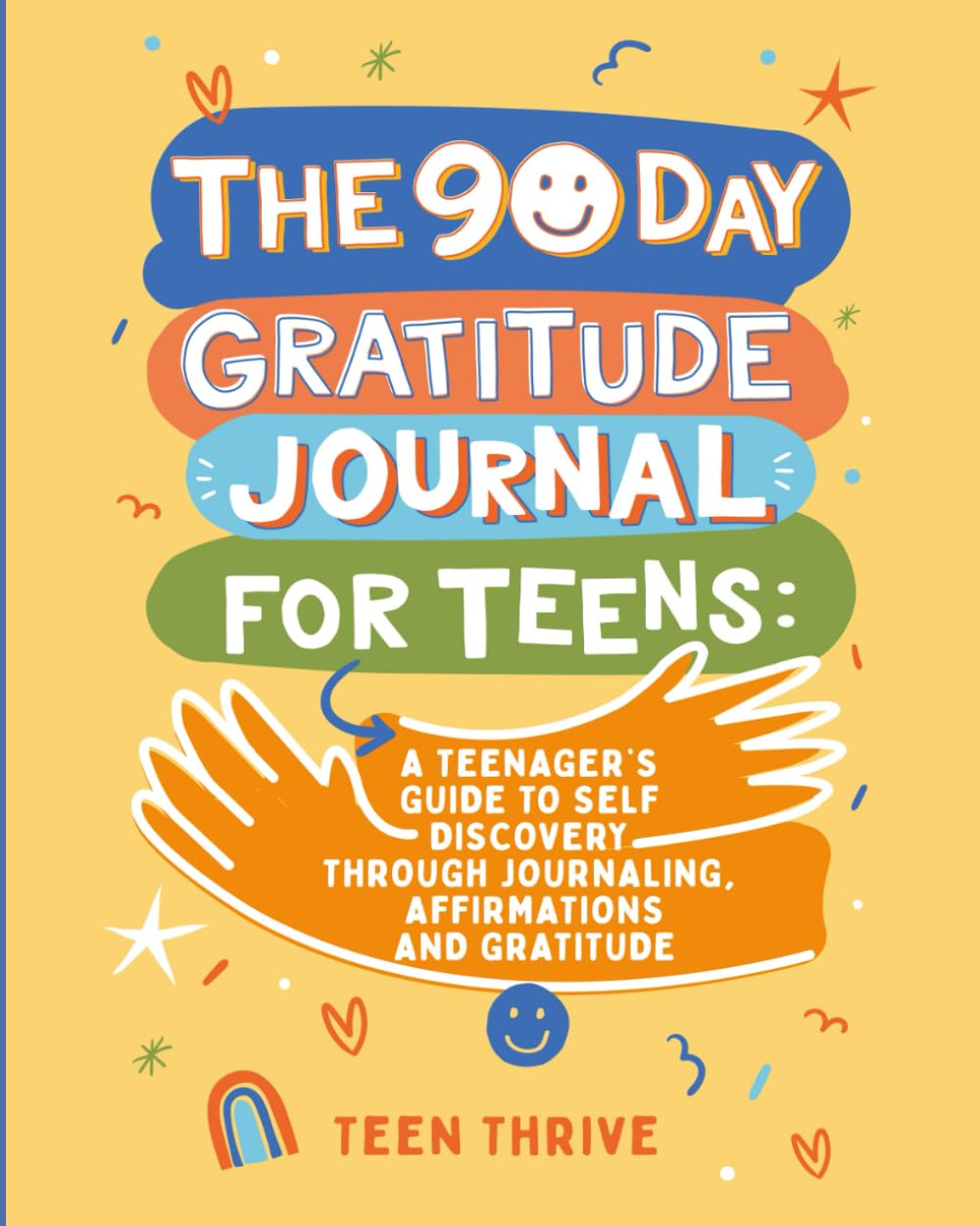 The 90 day Gratitude Journal For Teens: A Teenager’s Guide to to Self Discovery through Journalling, Affirmations and Gratitude (Therapy and Mental Health Books For Teens)
