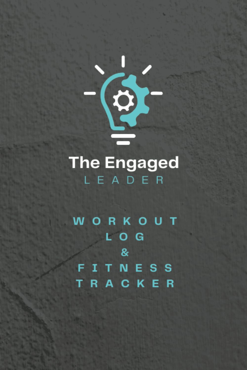 The Engaged Leader Workout Log & Fitness Tracker