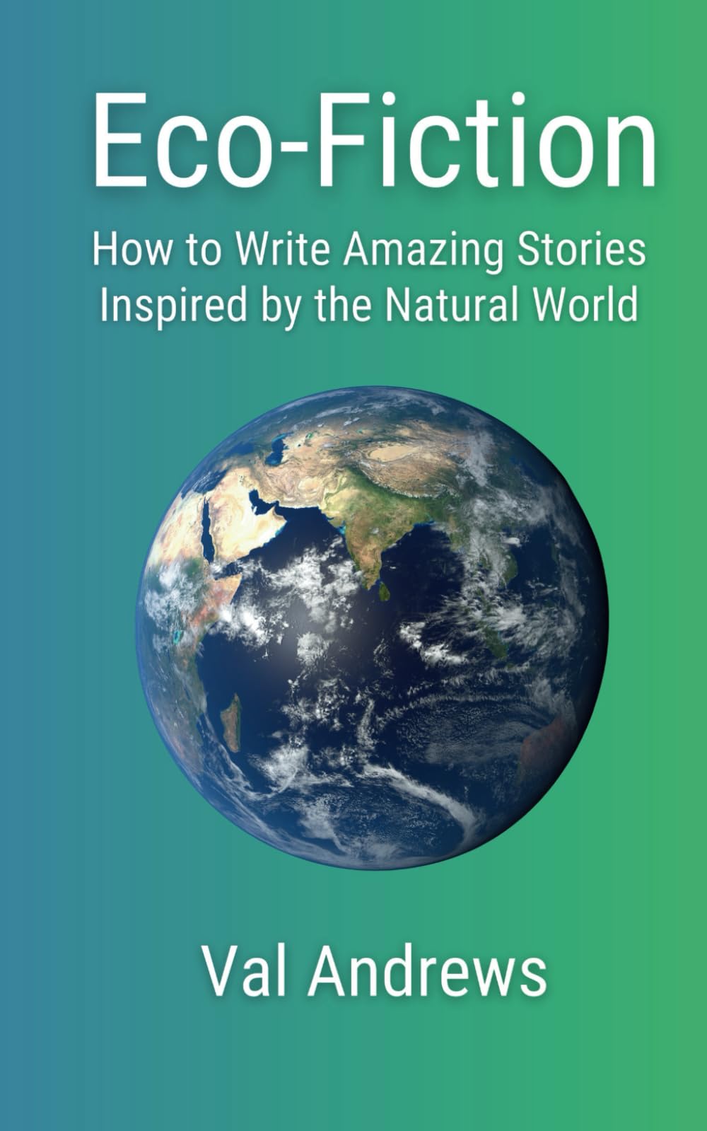 Eco-Fiction:: How to Write Amazing Stories Inspired by the Natural World (Inspiration for Authors)
