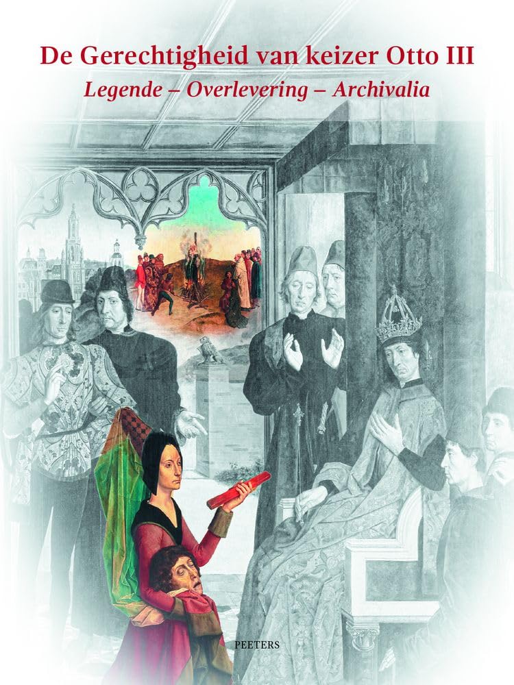 De Gerechtigheid Van Keizer Otto III Legende Overlevering Archivalia