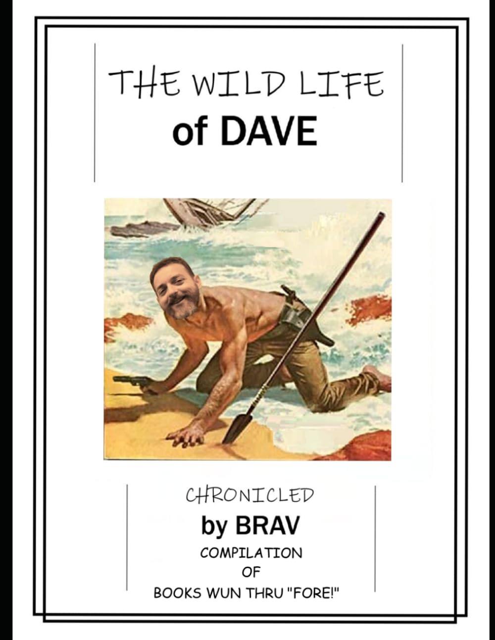 The Wild Life of Dave Compilation 1: Books Wun thru "Fore!" Chronicled by Brav