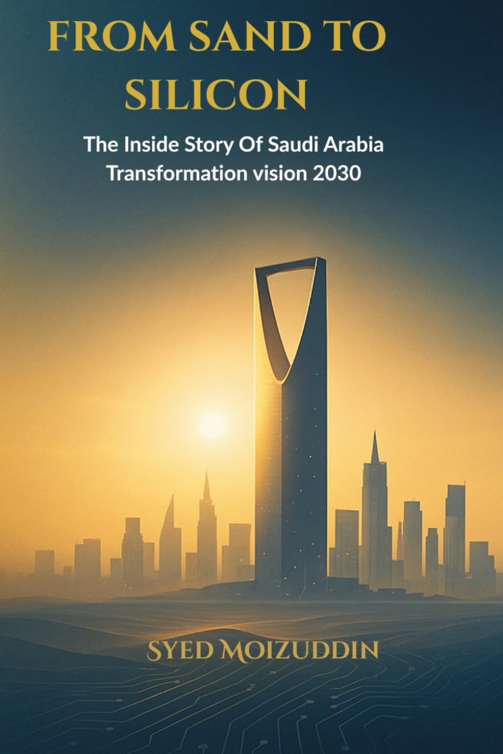 From Sand to Silicon: The Inside Story of Saudi Arabia's 2030 Transformation