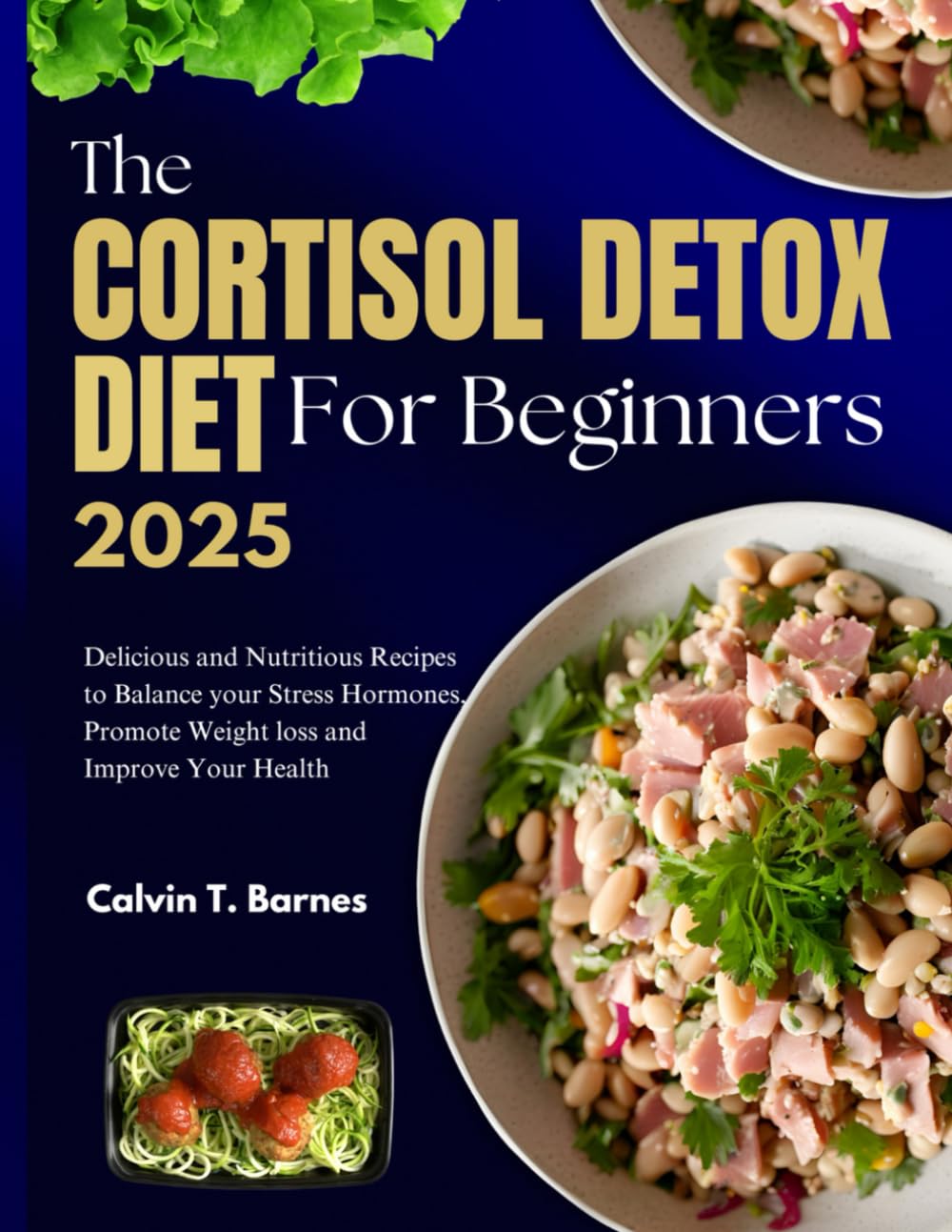 The Cortisol Detox Diet For beginners 2025: Delicious and Nutritious Recipes to Balance Your Stress Hormones, Promote Weight Loss and Improve Your Health