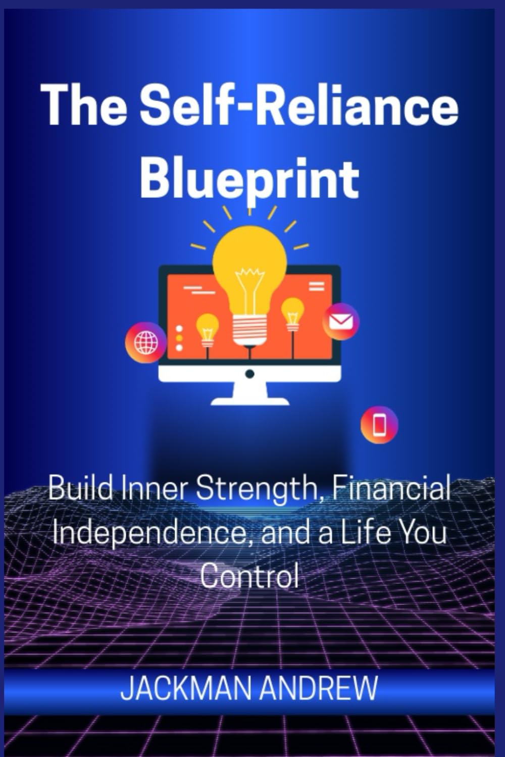 The Self-Reliance Blueprint: build inner strength, financial independence, and a life you control