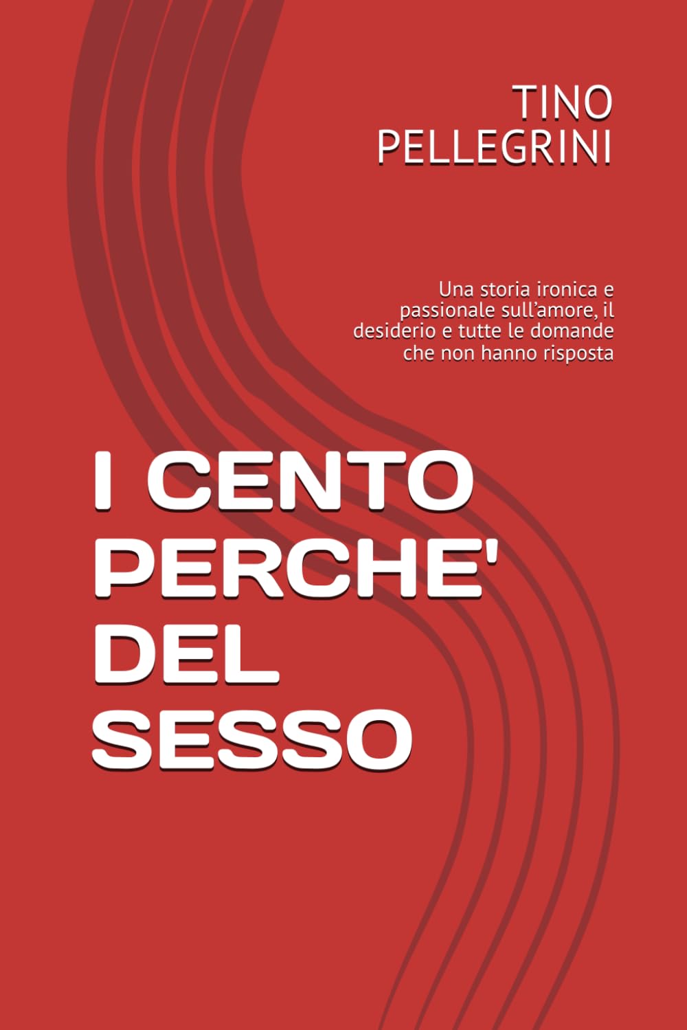I CENTO PERCHE' DEL SESSO: Una storia ironica e passionale sull’amore, il desiderio e tutte le domande che non hanno risposta
