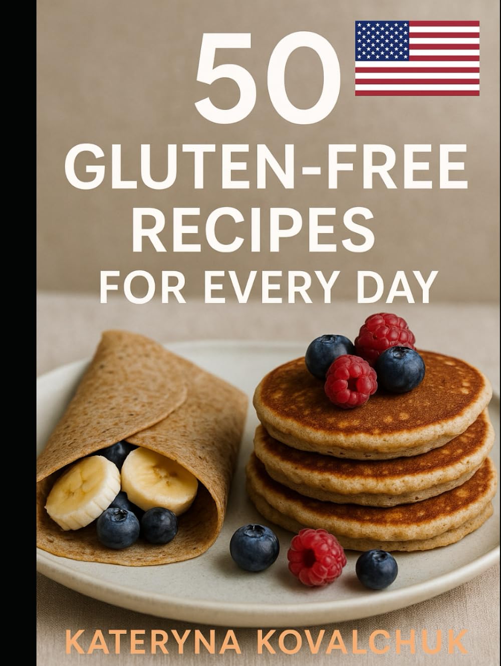 50 Gluten-Free Recipes for Every Day: A Family-Friendly Cookbook